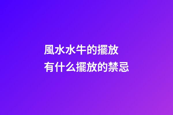 風水水牛的擺放 有什么擺放的禁忌